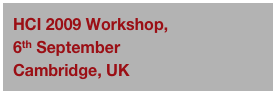 HCI 2009 Workshop, 
6th September
Cambridge, UK